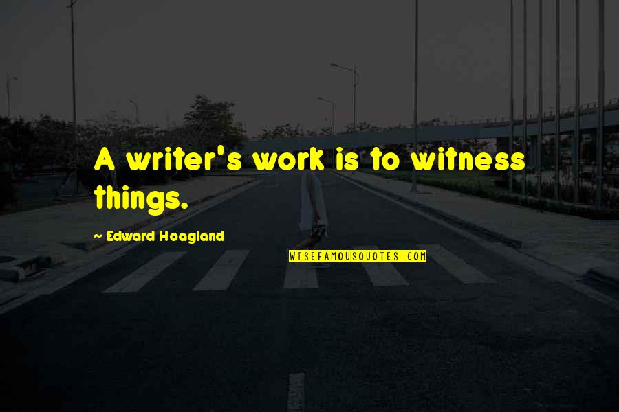 Chris Mccandless Personality Quotes By Edward Hoagland: A writer's work is to witness things. Chris Mccandless Personality Quotes By Edward Hoagland: A writer's work is to witness things.