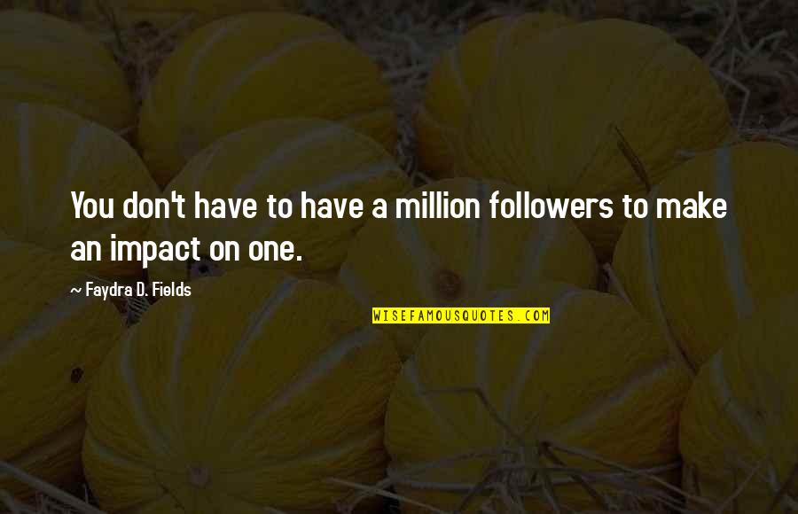 Chris Mccormack Inspirational Quotes By Faydra D. Fields: You don't have to have a million followers