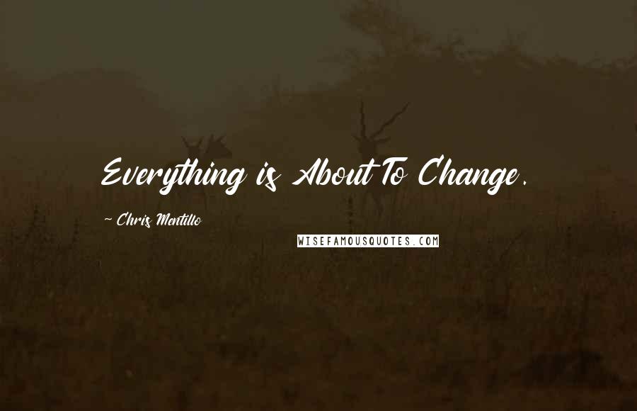 Chris Mentillo quotes: Everything is About To Change.