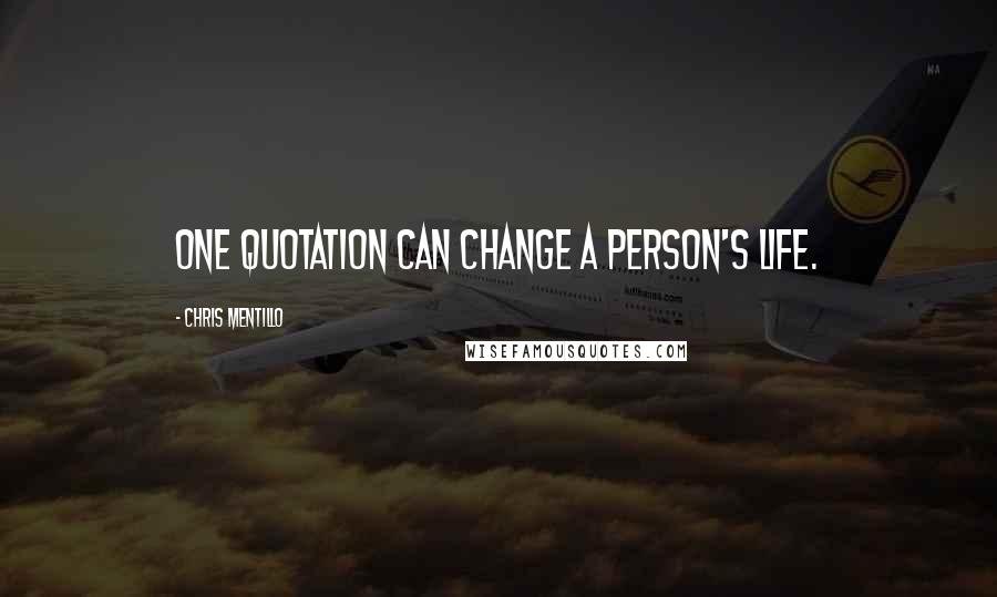 Chris Mentillo quotes: One quotation can change a person's life.