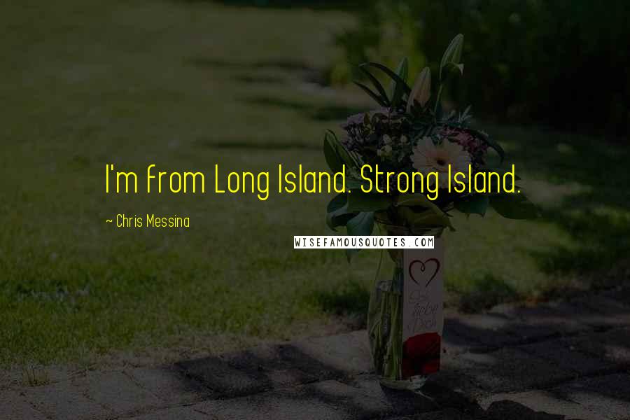 Chris Messina quotes: I'm from Long Island. Strong Island.