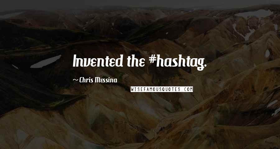 Chris Messina quotes: Invented the #hashtag.