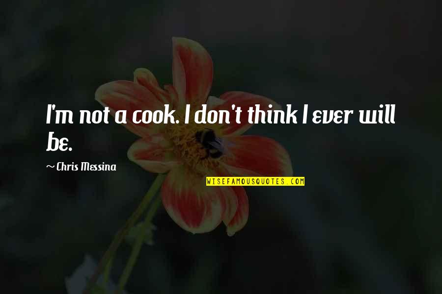 Chris Messina Quotes By Chris Messina: I'm not a cook. I don't think I