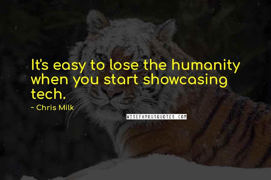 Chris Milk quotes: It's easy to lose the humanity when you start showcasing tech.