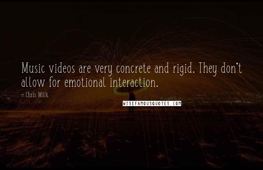 Chris Milk quotes: Music videos are very concrete and rigid. They don't allow for emotional interaction.