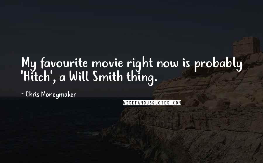 Chris Moneymaker quotes: My favourite movie right now is probably 'Hitch', a Will Smith thing.