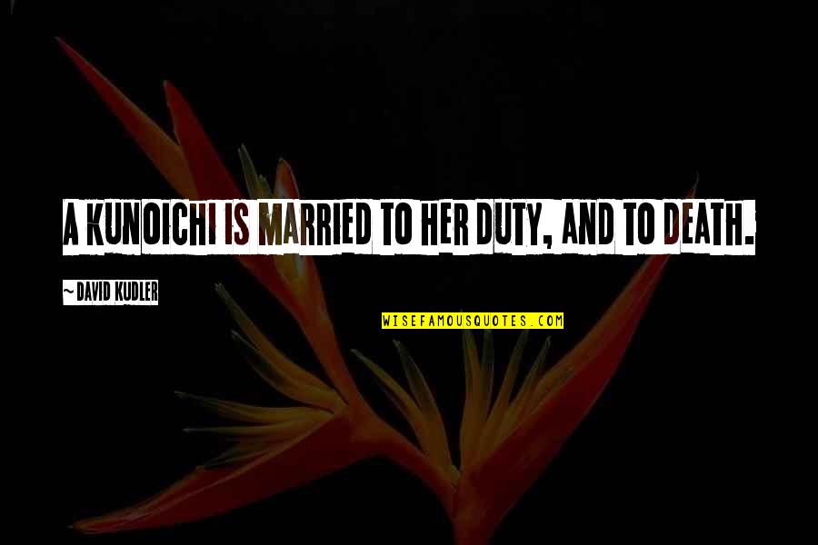 Chris Moneymaker Quotes By David Kudler: A kunoichi is married to her duty, and Chris Moneymaker Quotes By David Kudler: A kunoichi is married to her duty, and