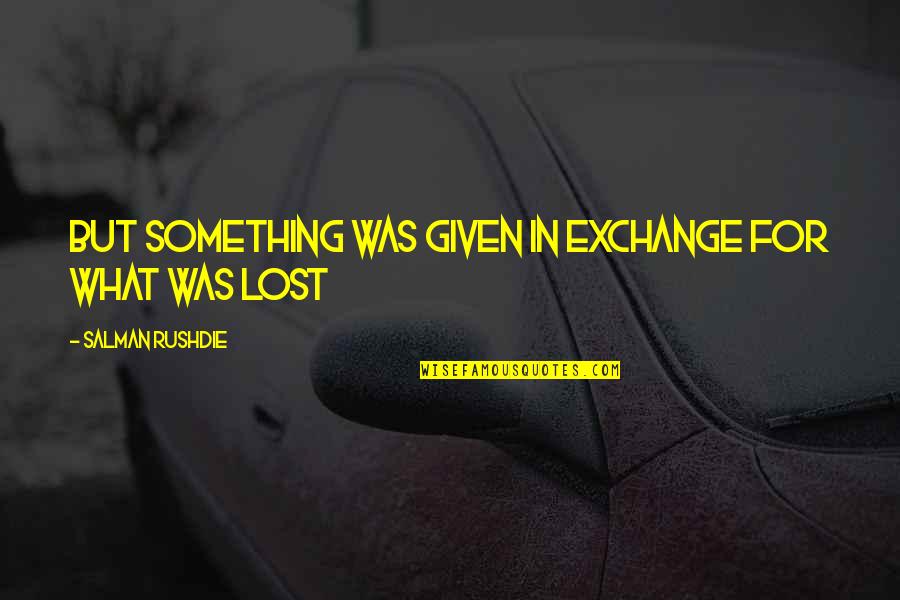 Chris Moneymaker Quotes By Salman Rushdie: but something was given in exchange for what Chris Moneymaker Quotes By Salman Rushdie: but something was given in exchange for what