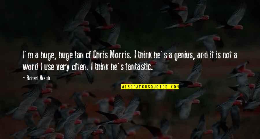 Chris Morris Quotes By Robert Webb: I'm a huge, huge fan of Chris Morris.