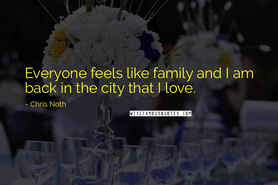 Chris Noth quotes: Everyone feels like family and I am back in the city that I love.