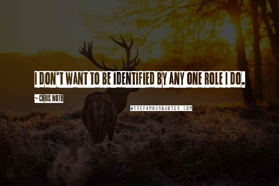 Chris Noth quotes: I don't want to be identified by any one role I do.