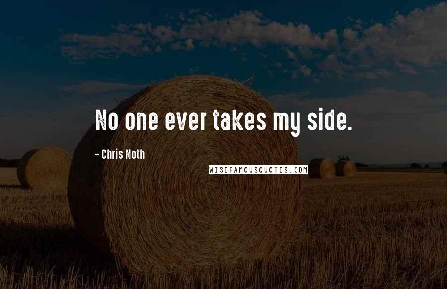 Chris Noth quotes: No one ever takes my side.