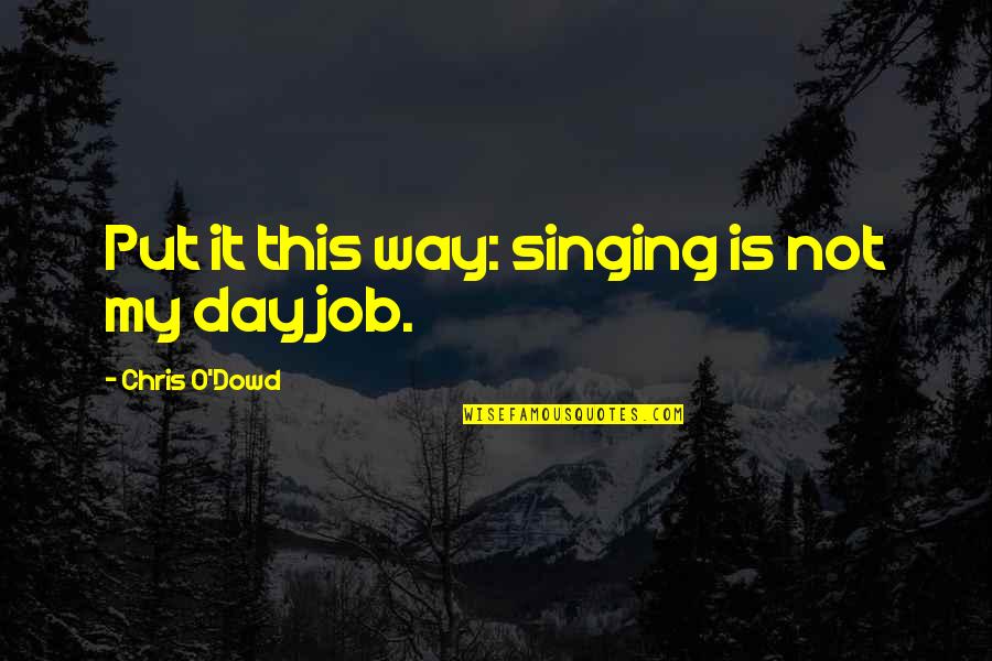Chris O Dowd Quotes By Chris O'Dowd: Put it this way: singing is not my