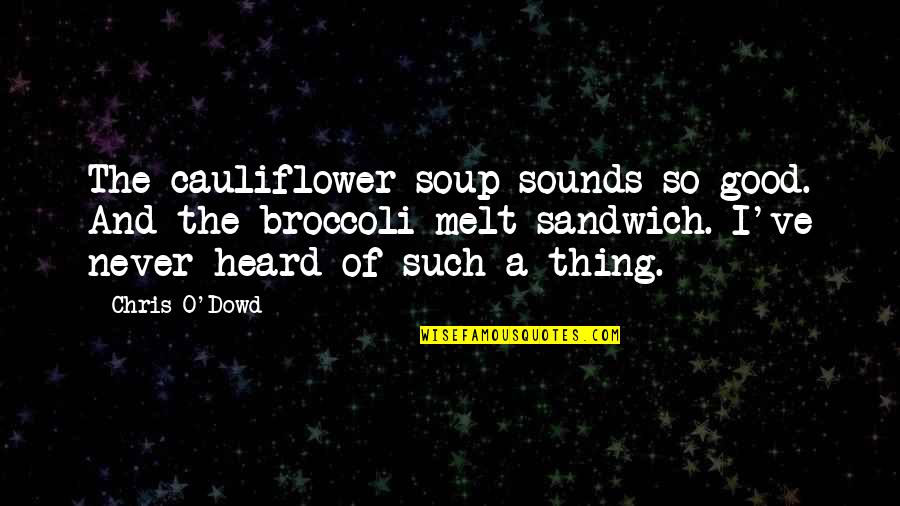Chris O Dowd Quotes By Chris O'Dowd: The cauliflower soup sounds so good. And the
