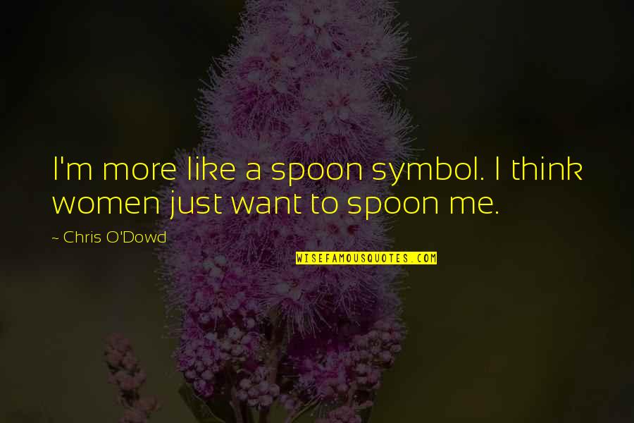 Chris O Dowd Quotes By Chris O'Dowd: I'm more like a spoon symbol. I think