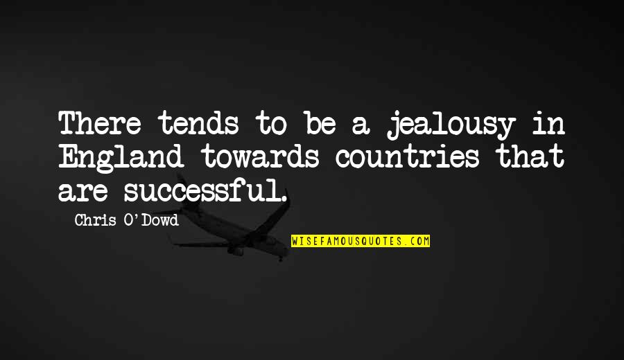 Chris O Dowd Quotes By Chris O'Dowd: There tends to be a jealousy in England