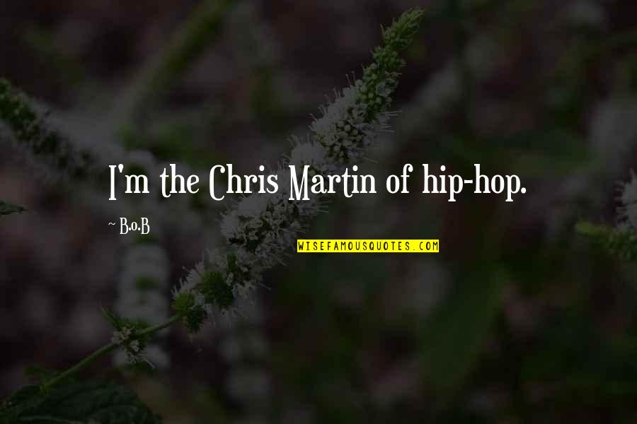 Chris O'brien Quotes By B.o.B: I'm the Chris Martin of hip-hop.