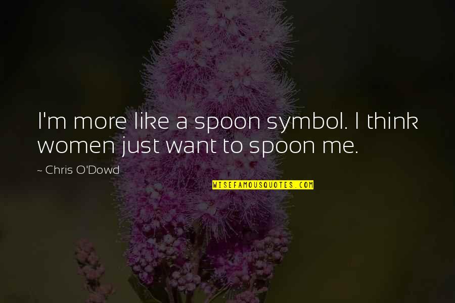 Chris O'brien Quotes By Chris O'Dowd: I'm more like a spoon symbol. I think