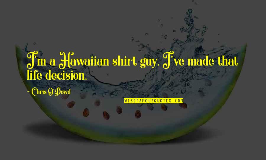 Chris O'brien Quotes By Chris O'Dowd: I'm a Hawaiian shirt guy. I've made that