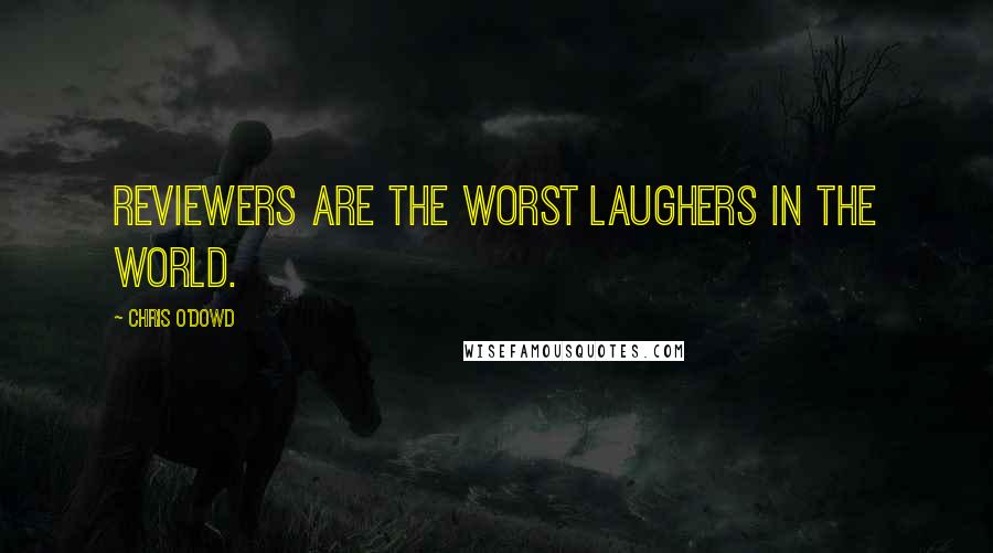 Chris O'Dowd quotes: Reviewers are the worst laughers in the world.