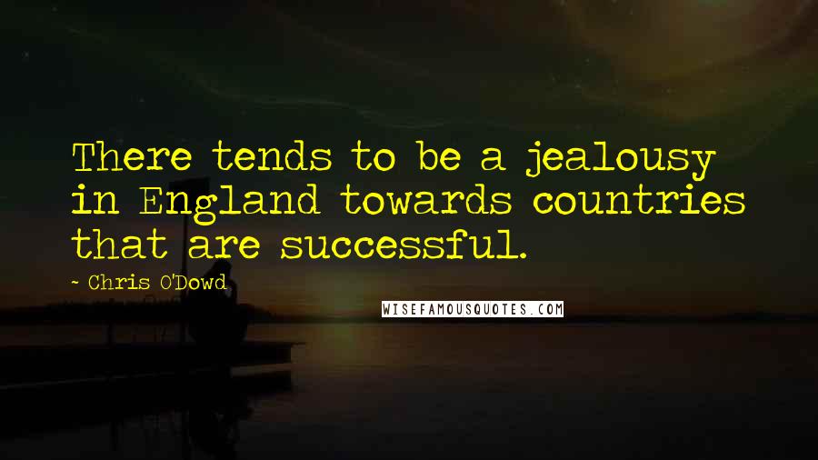 Chris O'Dowd quotes: There tends to be a jealousy in England towards countries that are successful.