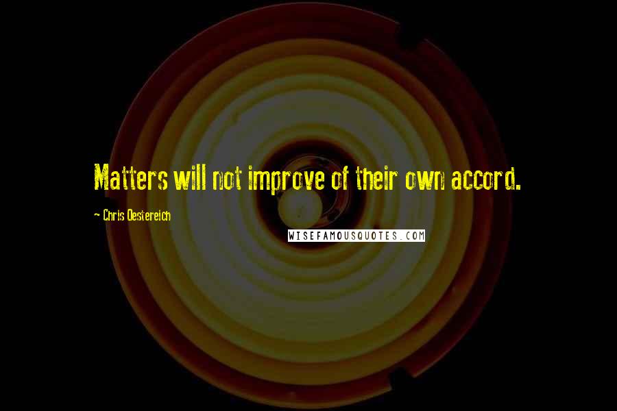 Chris Oestereich quotes: Matters will not improve of their own accord.