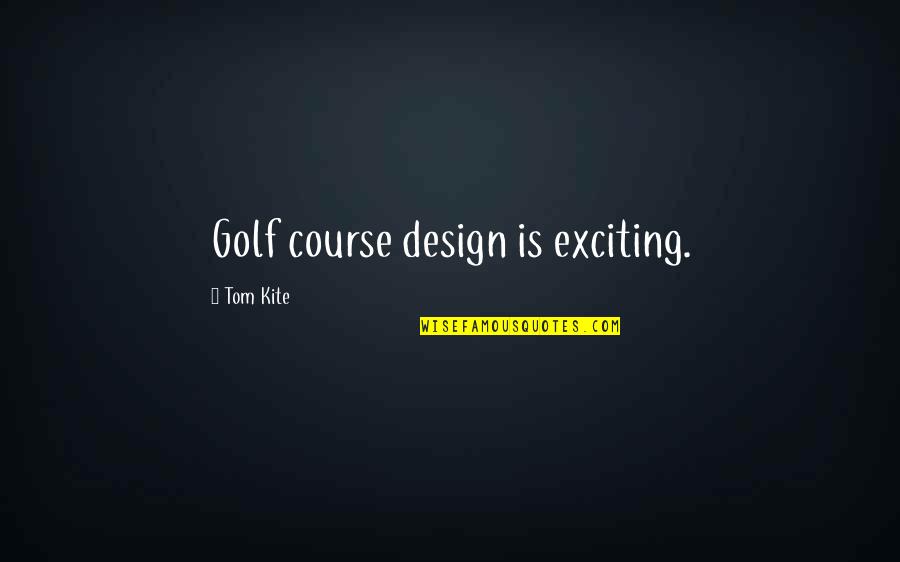 Chris Okotie Quotes By Tom Kite: Golf course design is exciting.