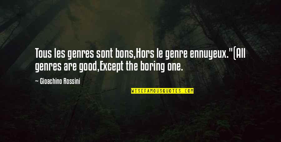 Chris Ostreicher Quotes By Gioachino Rossini: Tous les genres sont bons,Hors le genre ennuyeux."(All