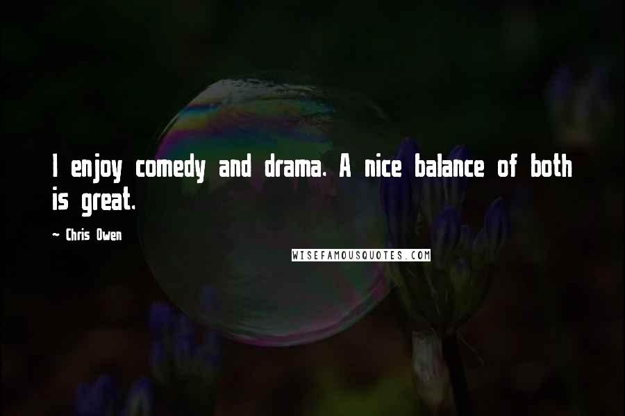 Chris Owen quotes: I enjoy comedy and drama. A nice balance of both is great.