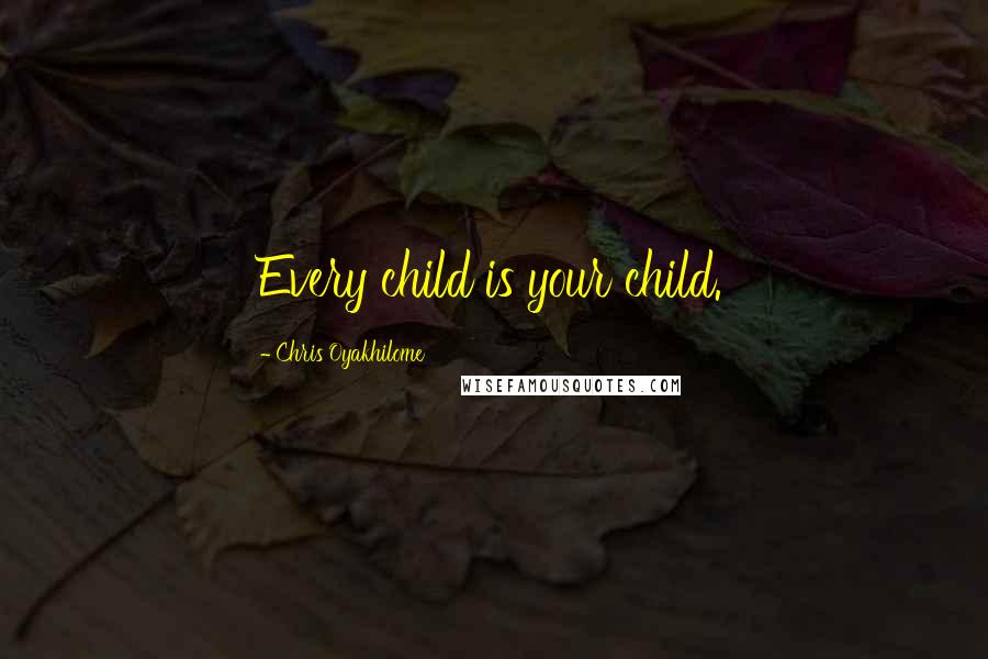 Chris Oyakhilome quotes: Every child is your child.