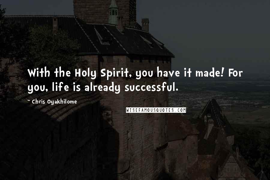 Chris Oyakhilome quotes: With the Holy Spirit, you have it made! For you, life is already successful.