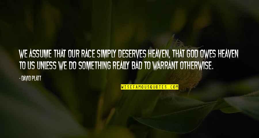 Chris Oz Ostreicher Quotes By David Platt: We assume that our race simply deserves heaven,