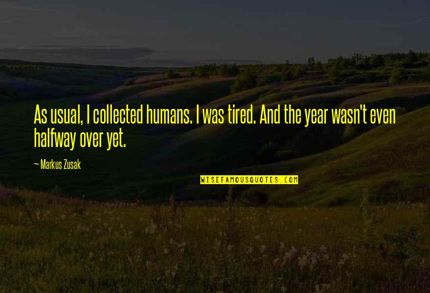 Chris Oz Ostreicher Quotes By Markus Zusak: As usual, I collected humans. I was tired.