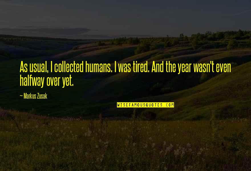 Chris Oz Ostreicher Quotes By Markus Zusak: As usual, I collected humans. I was tired. Chris Oz Ostreicher Quotes By Markus Zusak: As usual, I collected humans. I was tired.