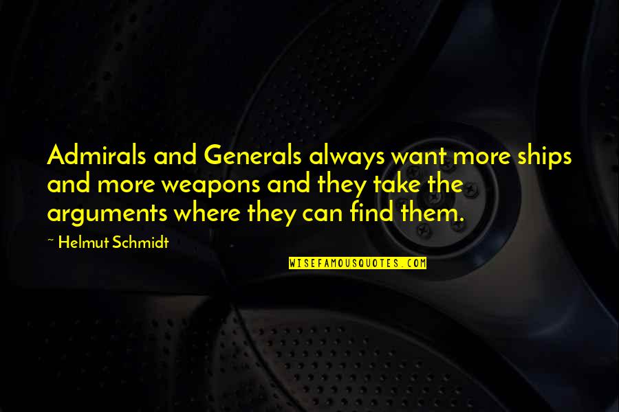 Chris Palko Quotes By Helmut Schmidt: Admirals and Generals always want more ships and