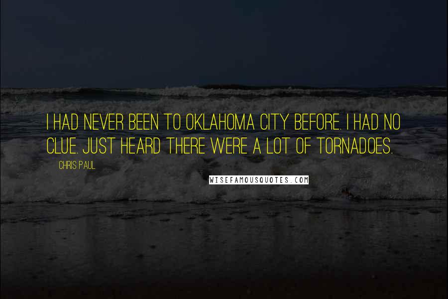 Chris Paul quotes: I had never been to Oklahoma City before. I had no clue. Just heard there were a lot of tornadoes.
