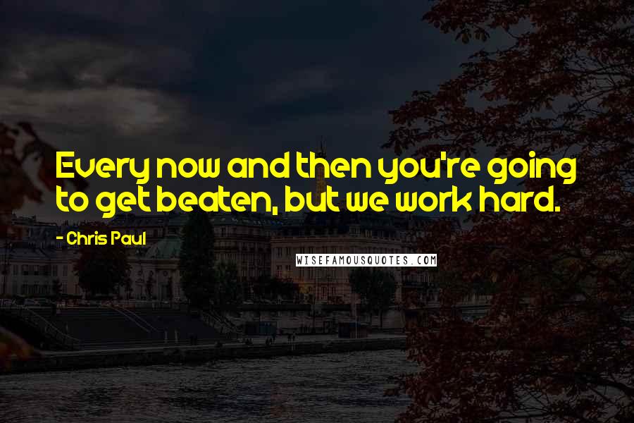 Chris Paul quotes: Every now and then you're going to get beaten, but we work hard.