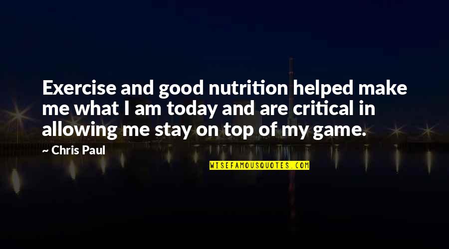 Chris Paul Quotes By Chris Paul: Exercise and good nutrition helped make me what