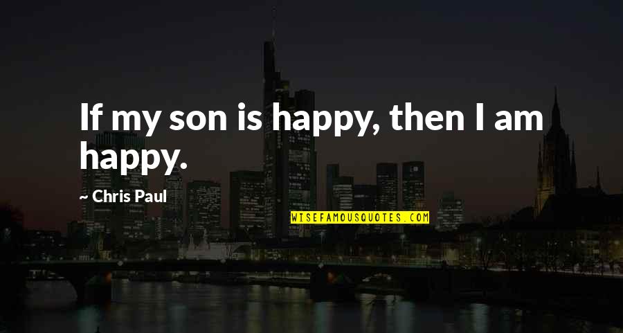 Chris Paul Quotes By Chris Paul: If my son is happy, then I am
