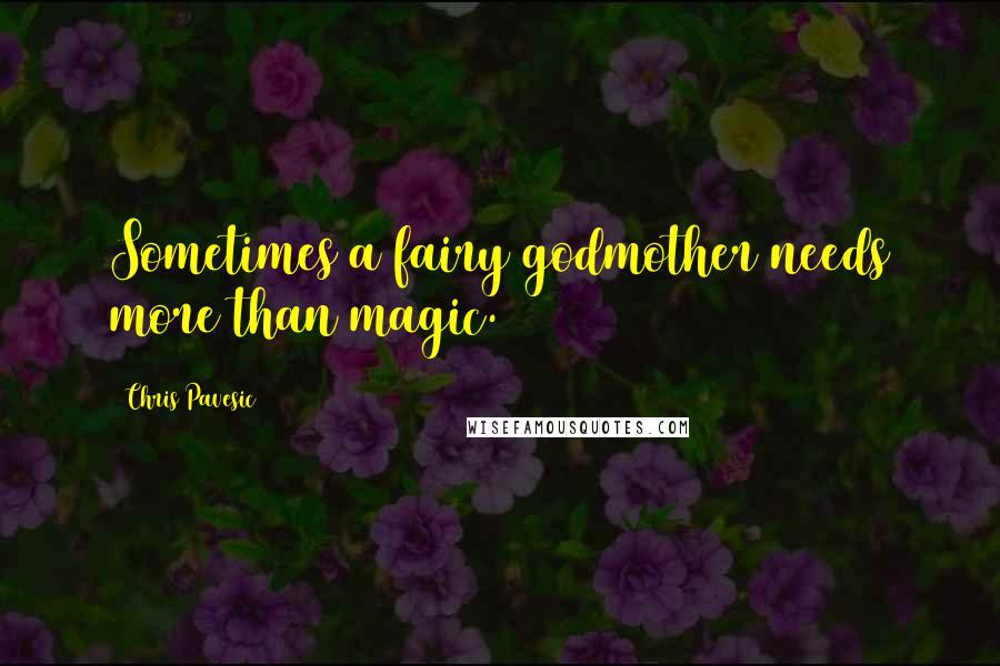 Chris Pavesic quotes: Sometimes a fairy godmother needs more than magic.