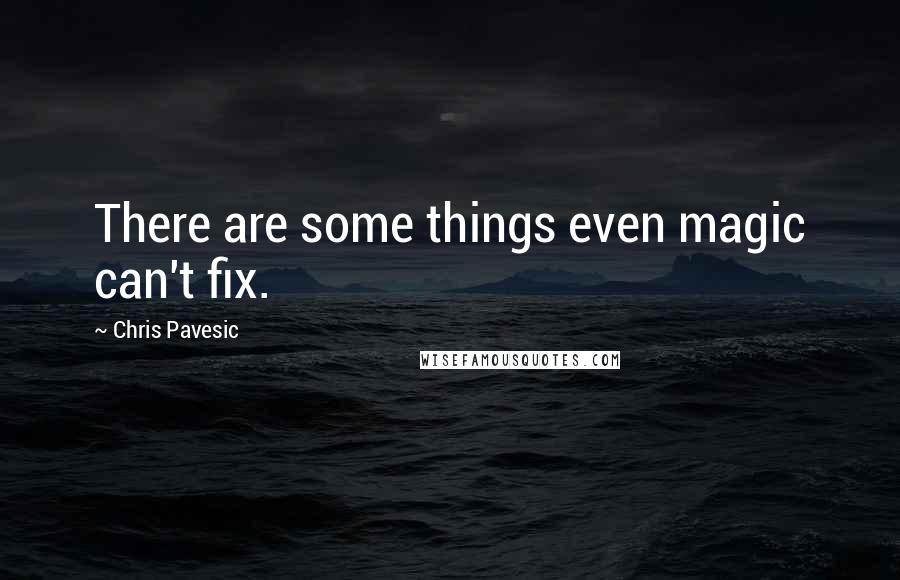 Chris Pavesic quotes: There are some things even magic can't fix. Chris Pavesic quotes: There are some things even magic can't fix.
