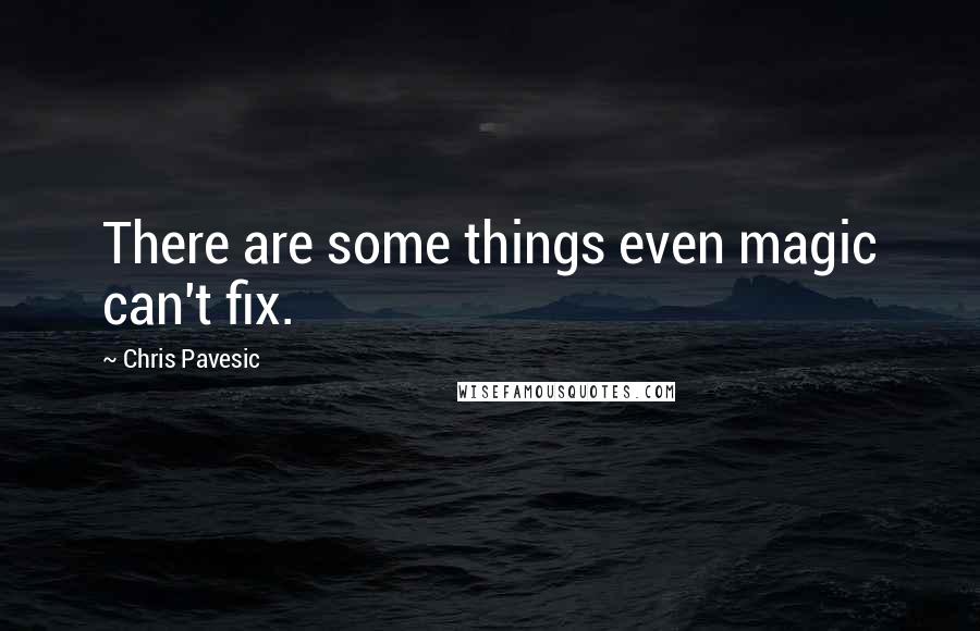 Chris Pavesic quotes: There are some things even magic can't fix.