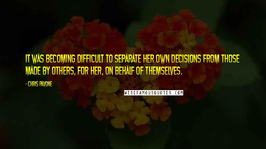 Chris Pavone quotes: It was becoming difficult to separate her own decisions from those made by others, for her, on behalf of themselves.