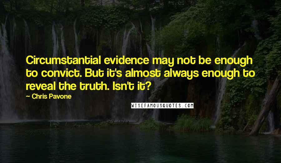 Chris Pavone quotes: Circumstantial evidence may not be enough to convict. But it's almost always enough to reveal the truth. Isn't it?
