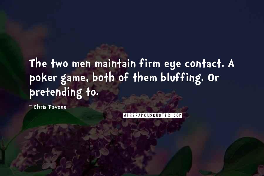 Chris Pavone quotes: The two men maintain firm eye contact. A poker game, both of them bluffing. Or pretending to.