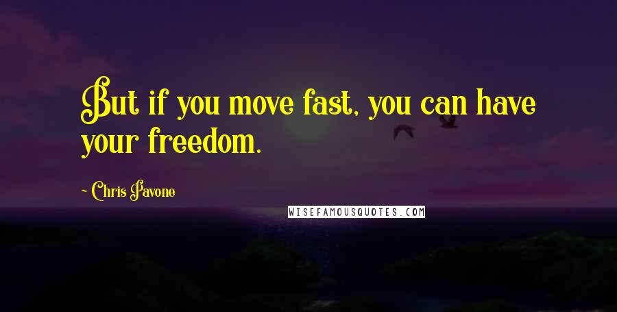 Chris Pavone quotes: But if you move fast, you can have your freedom.