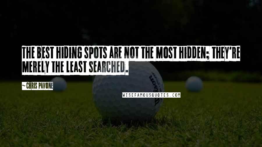 Chris Pavone quotes: The best hiding spots are not the most hidden; they're merely the least searched.