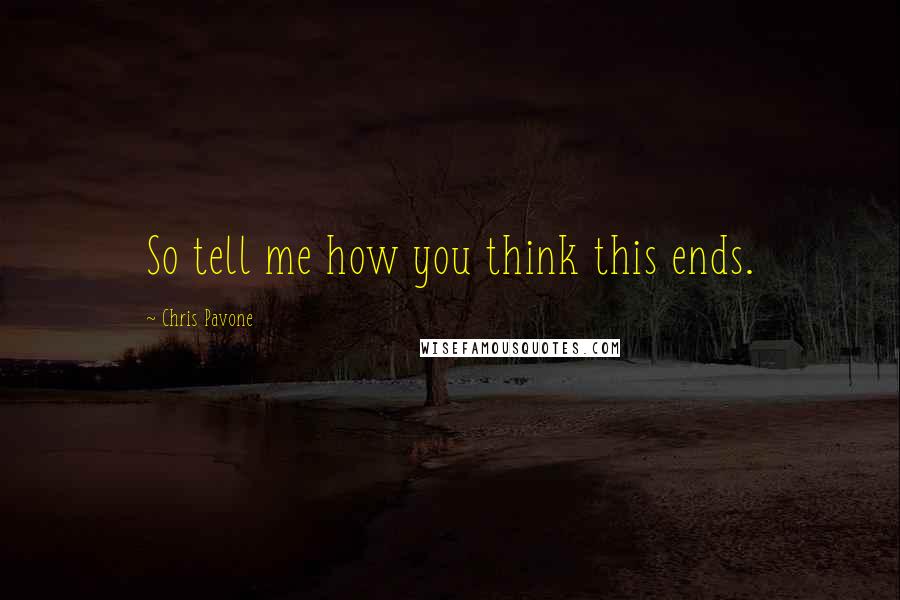 Chris Pavone quotes: So tell me how you think this ends.