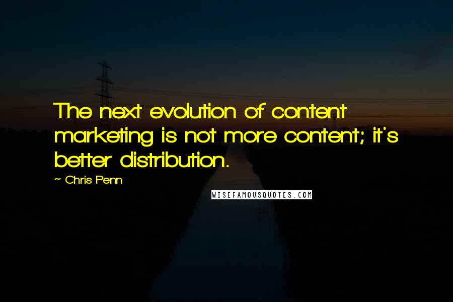 Chris Penn quotes: The next evolution of content marketing is not more content; it's better distribution.