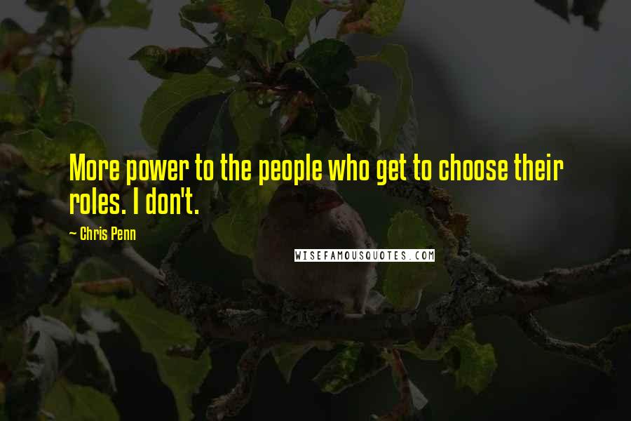 Chris Penn quotes: More power to the people who get to choose their roles. I don't.